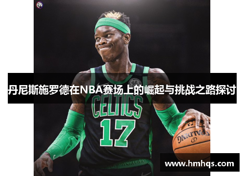 丹尼斯施罗德在NBA赛场上的崛起与挑战之路探讨