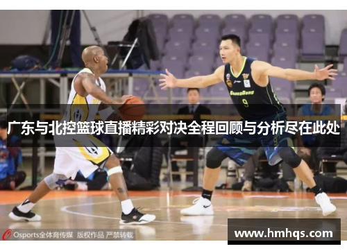 广东与北控篮球直播精彩对决全程回顾与分析尽在此处