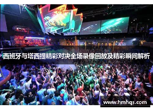 西班牙与塔西提精彩对决全场录像回放及精彩瞬间解析
